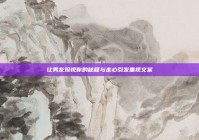 让男友珍视你的秘籍与走心引发重视文案