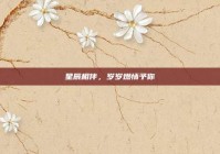 星辰相伴，岁岁燃情予你