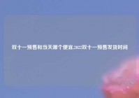 双十一预售和当天哪个便宜,2022双十一预售发货时间