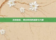 王鸥妹妹，舞台背后的温暖与力量