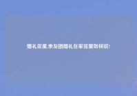 婚礼花童,亲友团婚礼在家花童如何说?
