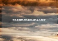 缘来客官网,缘来客交友网是真的吗?