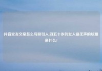 抖音交友文案怎么写吸引人,四五十岁的女人最无声的炫耀是什么?