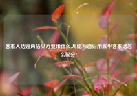 客家人结婚风俗女方要带什么,儿媳和媳妇用五华客家话怎么区分?