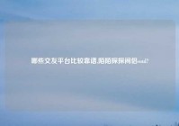 哪些交友平台比较靠谱,陌陌探探闲侣soul?