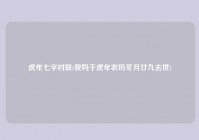 虎年七字对联(我妈于虎年农历冬月廿九去世)