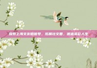 探索上海交友微信号，拓展社交圈，邂逅多彩人生