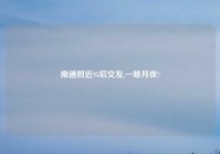 南通老乡95后交友,一啥月夜?