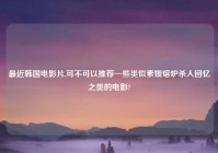 最近韩国电影片,可不可以推荐一些类似素媛熔炉杀人回忆之类的电影?