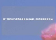 哪个网站有不收费电视剧,有没有什么好的股票数据网站?