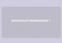 搬家传统风俗,后天要给姐姐家搬新家了