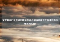 东营黄河口信息港招聘信息港,我很纠结研究生毕业后要不要也回东营?