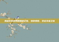 海淀区民政局婚姻登记处，情牵爱侣，见证幸福之旅