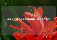 结婚旅行,这个假期你们最可能去哪个地方游玩