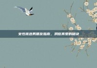 女性挑选男朋友指南，洞察真爱的秘诀