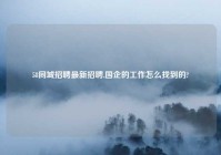 58同城招聘最新招聘,国企的工作怎么找到的?