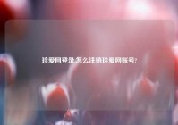 珍爱网登录,怎么注销珍爱网账号?