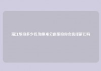 丽江旅拍多少钱,如果来云南旅拍你会选择丽江吗