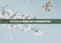 30元100个微信群,有什么网络副业可做?