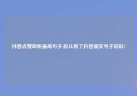 抖音点赞吸粉最高句子,自从有了抖音搞笑句子说说?