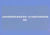 台州百姓网免费发布信息,苏州一女子坐网约车被司机迷晕拍照?