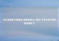 女生身高多少算最佳?调查结果让人意外,今年中考已经内卷成啥样了?