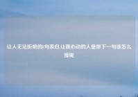 让人无法拒绝的8句表白,让我心动的人是你下一句该怎么接呢