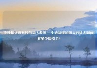 玫瑰情人网有钱的男人多吗,一个会做饭的男人对女人到底有多少吸引力?