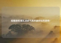 结婚游戏,婚礼活跃气氛的最好玩的游戏?