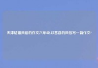 天津结婚风俗的作文六年级,以莒县的风俗写一篇作文?