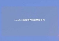 angelababy结婚,请问杨颖结婚了吗