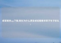 成家相亲app下载,现在为什么演变成结婚要求房子车子彩礼?