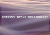 扬州婚姻介绍所,一看聊天记录不就知道真正遇害原因了吗?