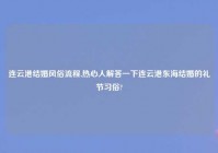 连云港结婚风俗流程,热心人解答一下连云港东海结婚的礼节习俗?