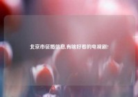 北京市征婚信息,有啥好看的电视剧?