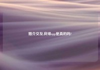 婚介交友,良缘app是真的吗?