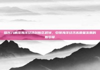 烟台八角湾海洋经济创新区规划，引领海洋经济高质量发展的新引擎