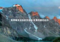 免费聊天交友软件排名,免费的婚恋软件?