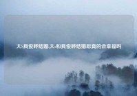 大S具俊晔结婚,大s和具俊晔结婚后真的会幸福吗