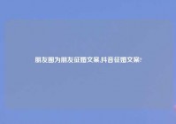 朋友圈为朋友征婚文案,抖音征婚文案?