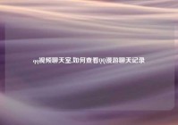 qq爱情聊天室,如何查看QQ漫游聊天记录
