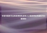 中老年相亲平台有免费的吗,老年人上相亲网站有哪些可以推荐的?