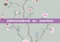 成都单身交友征婚QQ群，锦江、龙泉驿等你来！