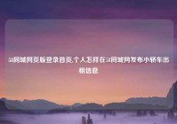 58同城网页版登录首页,个人怎样在58同城网发布小轿车出租信息
