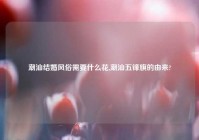 潮汕结婚风俗需要什么花,潮汕五锋旗的由来?