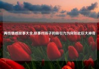 两性情感故事大全,故事对孩子的吸引力为何如此巨大神奇?