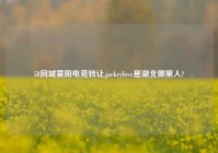 58同城襄阳电竞转让,jackeylove是湖北哪里人?