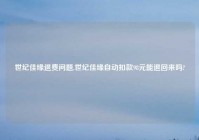 世纪佳缘退费问题,世纪佳缘自动扣款98元能退回来吗?