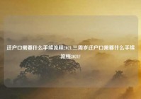 迁户口需要什么手续流程2021,三周岁迁户口需要什么手续流程2021?