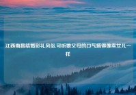 江西南昌结婚彩礼风俗,可听她父母的口气搞得像卖女儿一样